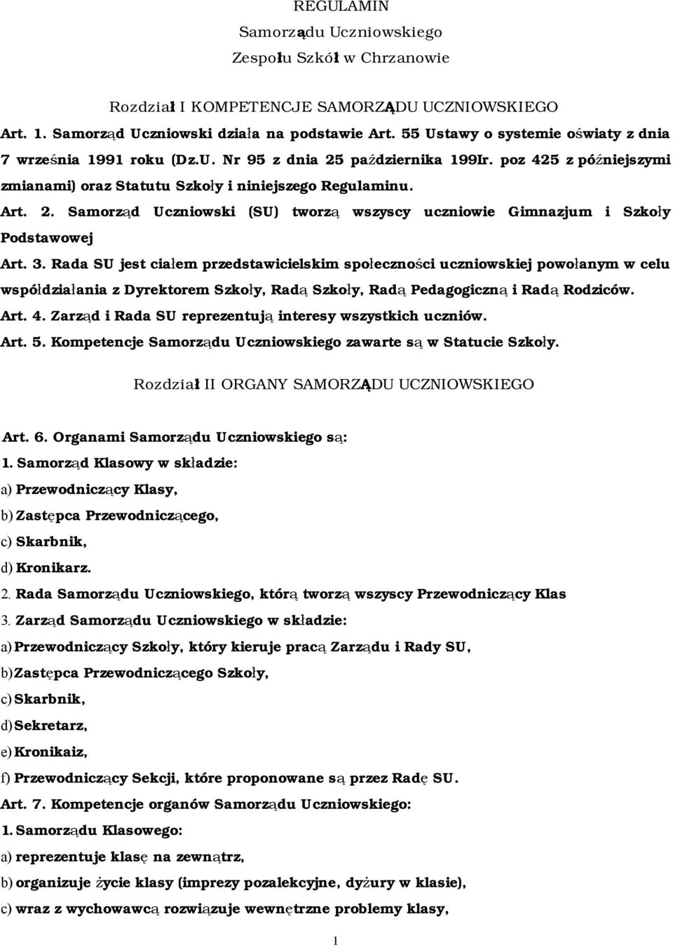 3. Rada SU jest ciałem przedstawicielskim społeczności uczniowskiej powołanym w celu współdziałania z Dyrektorem Szkoły, Radą Szkoły, Radą Pedagogiczną i Radą Rodziców. Art. 4.