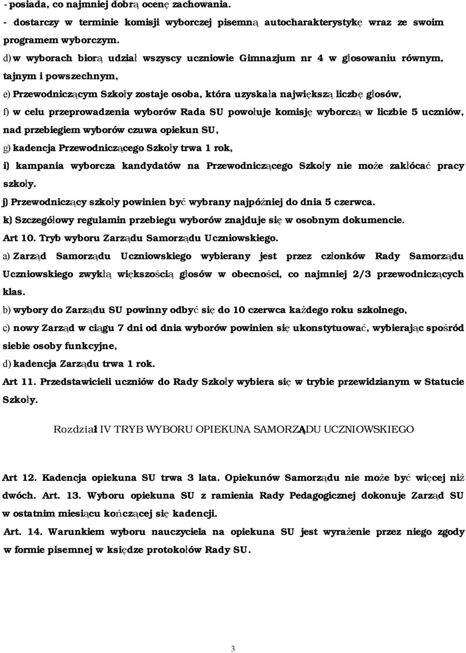 przeprowadzenia wyborów Rada SU powołuje komisję wyborczą w liczbie 5 uczniów, nad przebiegiem wyborów czuwa opiekun SU, g) kadencja Przewodniczącego Szkoły trwa 1 rok, i) kampania wyborcza