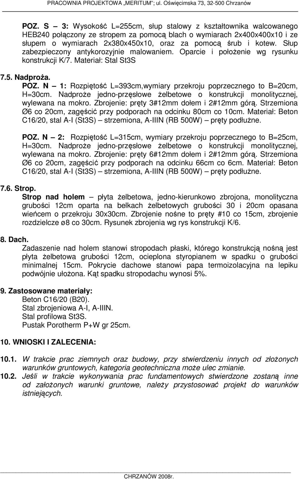 N 1: Rozpiętość L=393cm,wymiary przekroju poprzecznego to B=20cm, H=30cm. Nadproże jedno-przęsłowe żelbetowe o konstrukcji monolitycznej, wylewana na mokro.