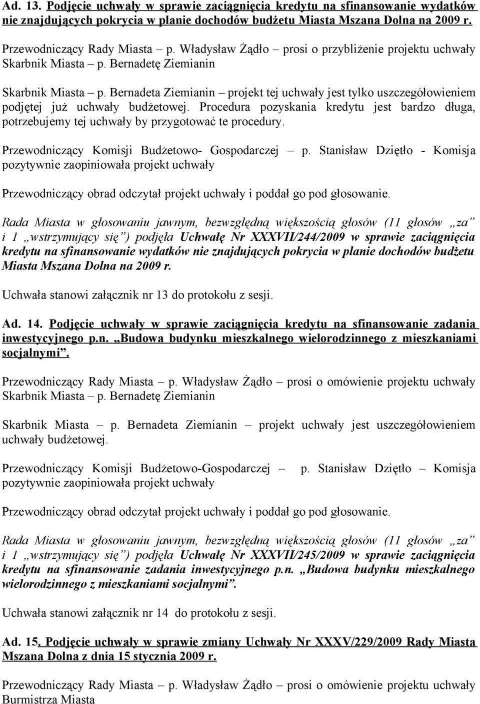 Bernadeta Ziemianin projekt tej uchwały jest tylko uszczegółowieniem podjętej już uchwały budżetowej.