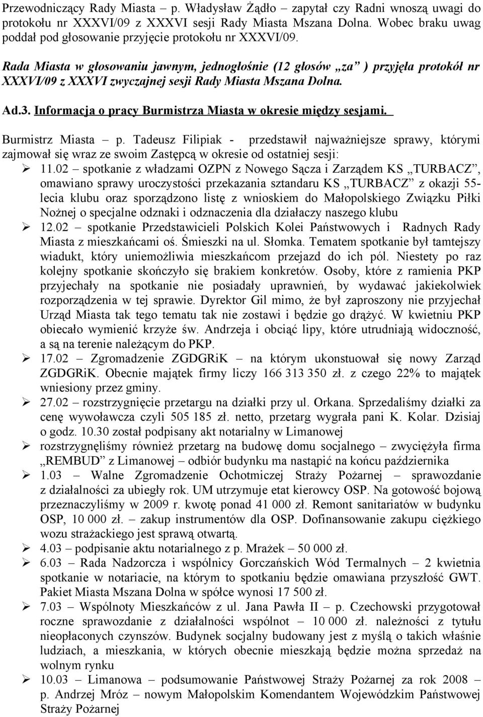 Rada Miasta w głosowaniu jawnym, jednogłośnie (12 głosów za ) przyjęła protokół nr XXXVI/09 z XXXVI zwyczajnej sesji Rady Miasta Mszana Dolna. Ad.3.