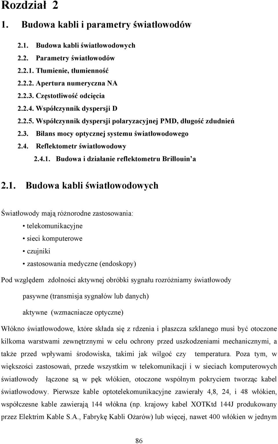 4.1. Budowa i działanie reflektometru Brillouin a 2.1. Budowa kabli światłowodowych Światłowody mają różnorodne zastosowania: telekomunikacyjne sieci komputerowe czujniki zastosowania medyczne