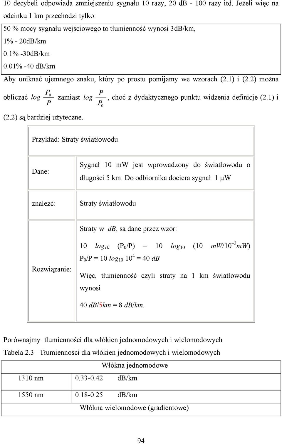 log P P 0, choć z dydaktycznego punktu widzenia definicje (2.1) i Przykład: Straty światłowodu Dane: Sygnał 10 mw jest wprowadzony do światłowodu o długości 5 km.
