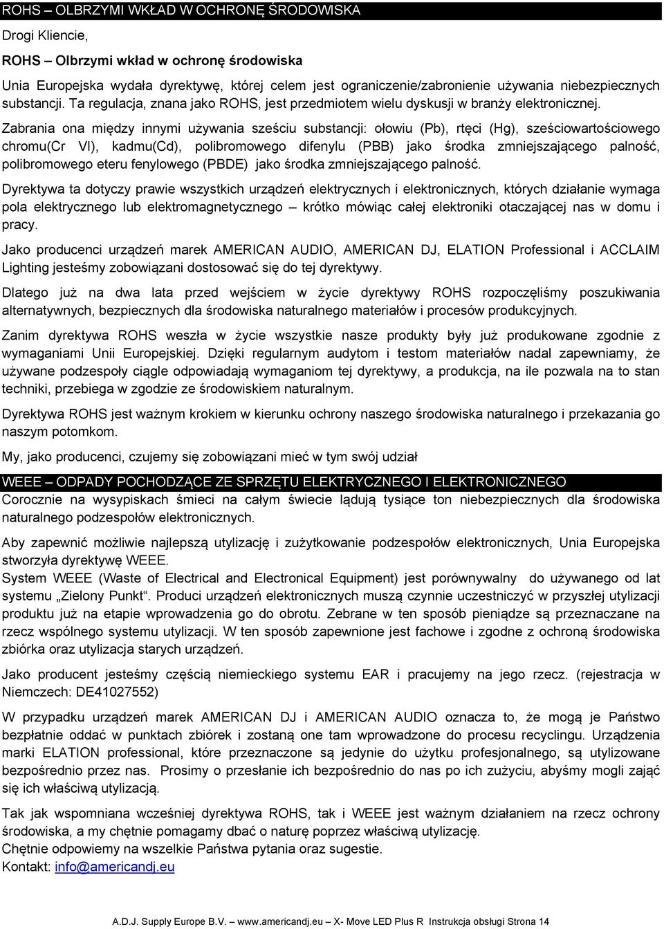 Zabrania ona między innymi używania sześciu substancji: ołowiu (Pb), rtęci (Hg), sześciowartościowego chromu(cr VI), kadmu(cd), polibromowego difenylu (PBB) jako środka zmniejszającego palność,