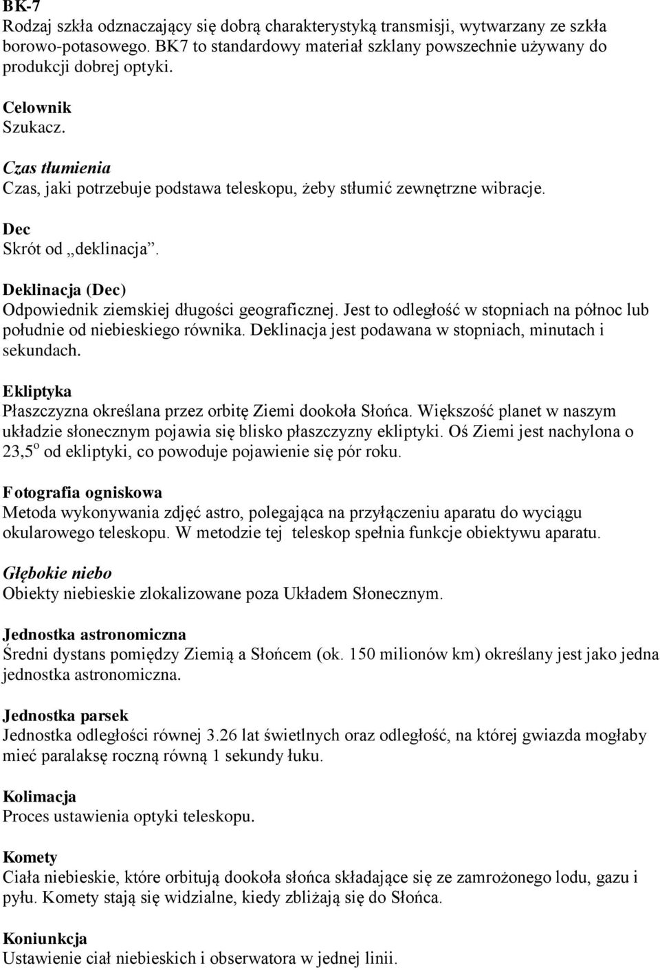 Jest to odległość w stopniach na północ lub południe od niebieskiego równika. Deklinacja jest podawana w stopniach, minutach i sekundach.
