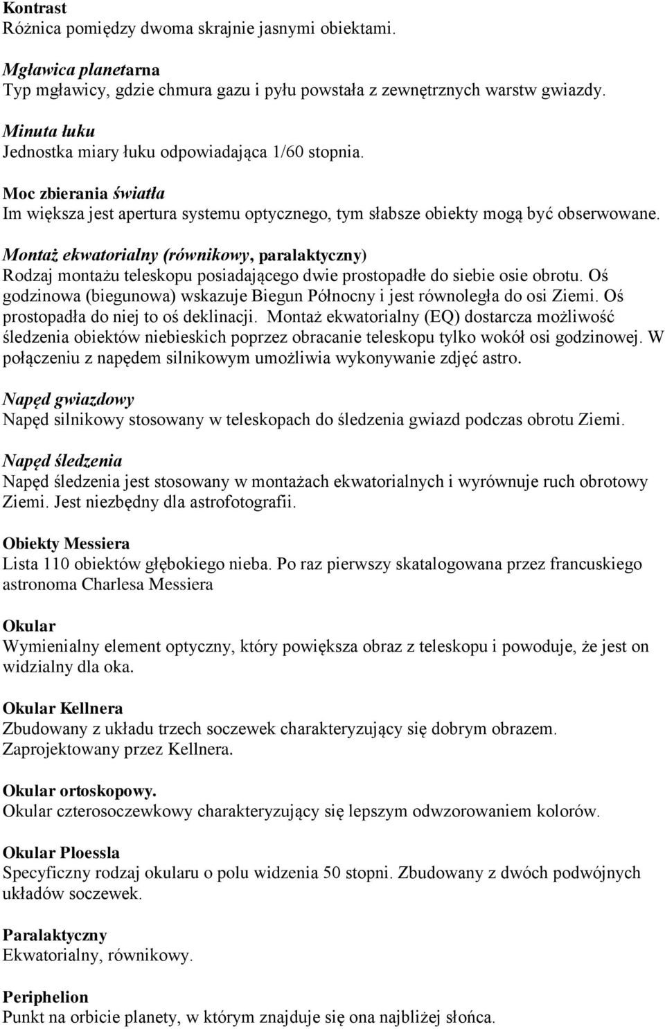 Montaż ekwatorialny (równikowy, paralaktyczny) Rodzaj montażu teleskopu posiadającego dwie prostopadłe do siebie osie obrotu.
