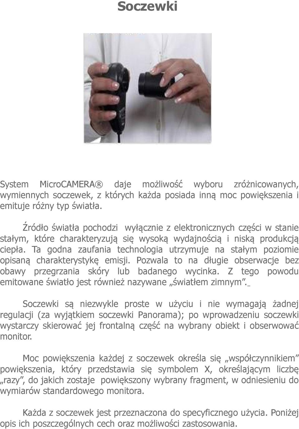 Ta godna zaufania technologia utrzymuje na stałym poziomie opisaną charakterystykę emisji. Pozwala to na długie obserwacje bez obawy przegrzania skóry lub badanego wycinka.