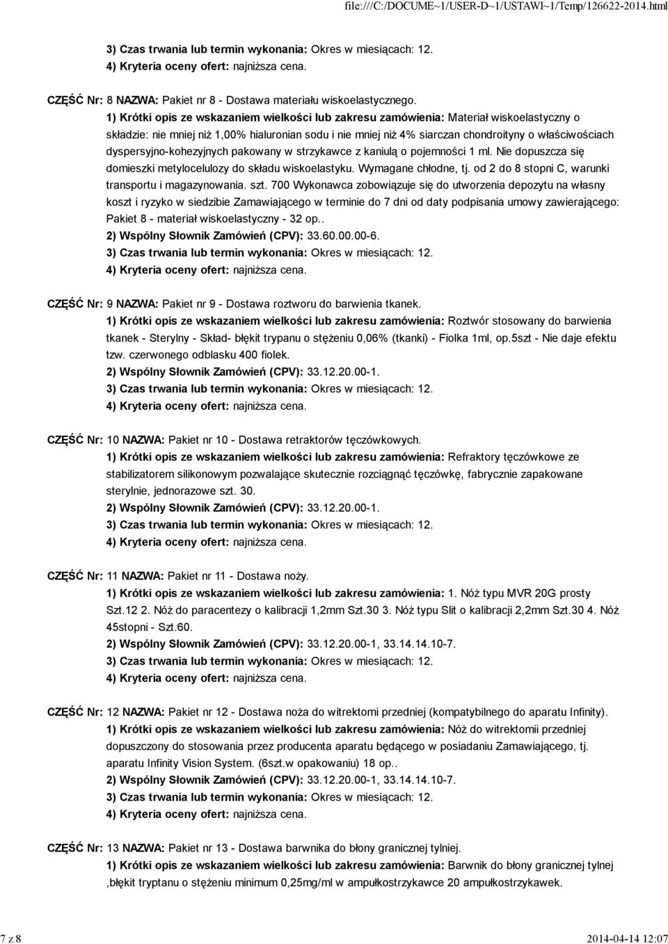dyspersyjno-kohezyjnych pakowany w strzykawce z kaniulą o pojemności 1 ml. Nie dopuszcza się domieszki metylocelulozy do składu wiskoelastyku. Wymagane chłodne, tj.