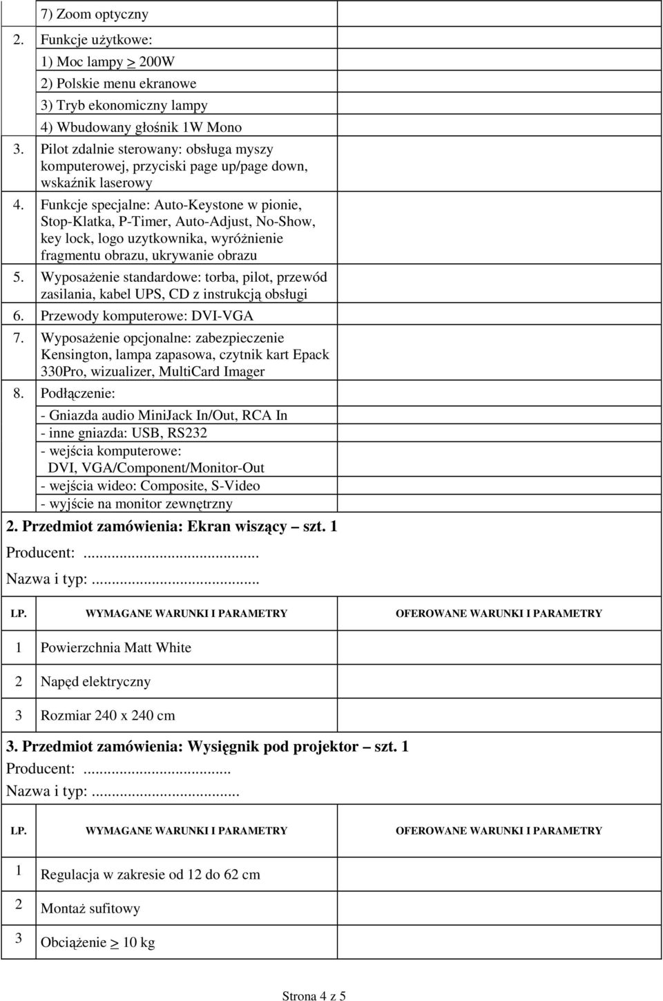 Funkcje specjalne: Auto-Keystone w pionie, Stop-Klatka, P-Timer, Auto-Adjust, No-Show, key lock, logo uzytkownika, wyróŝnienie fragmentu obrazu, ukrywanie obrazu 5.