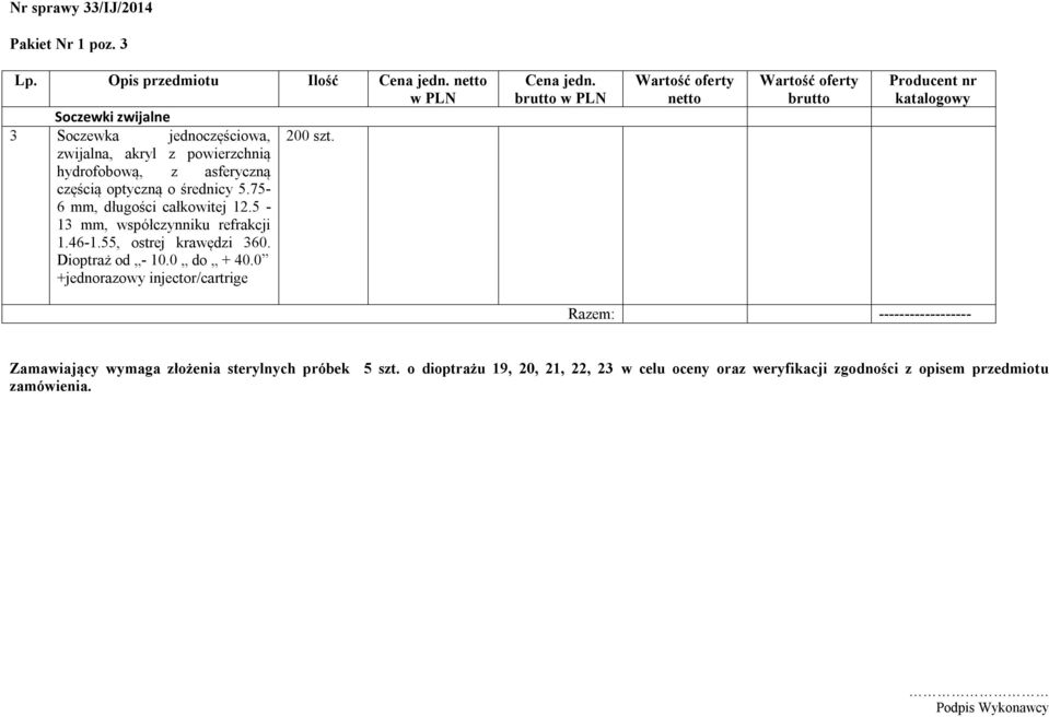 5-13 mm, współczynniku refrakcji 1.46-1.55, ostrej krawędzi 360. Dioptraż od - 10.0 do + 40.