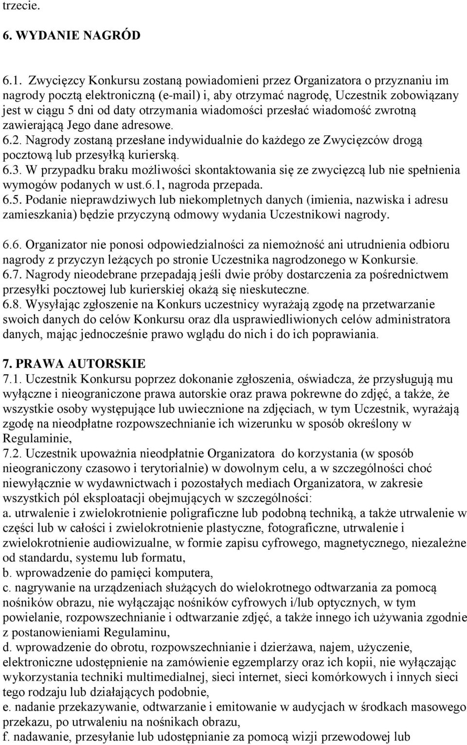wiadomości przesłać wiadomość zwrotną zawierającą Jego dane adresowe. 6.2. Nagrody zostaną przesłane indywidualnie do każdego ze Zwycięzców drogą pocztową lub przesyłką kurierską. 6.3.