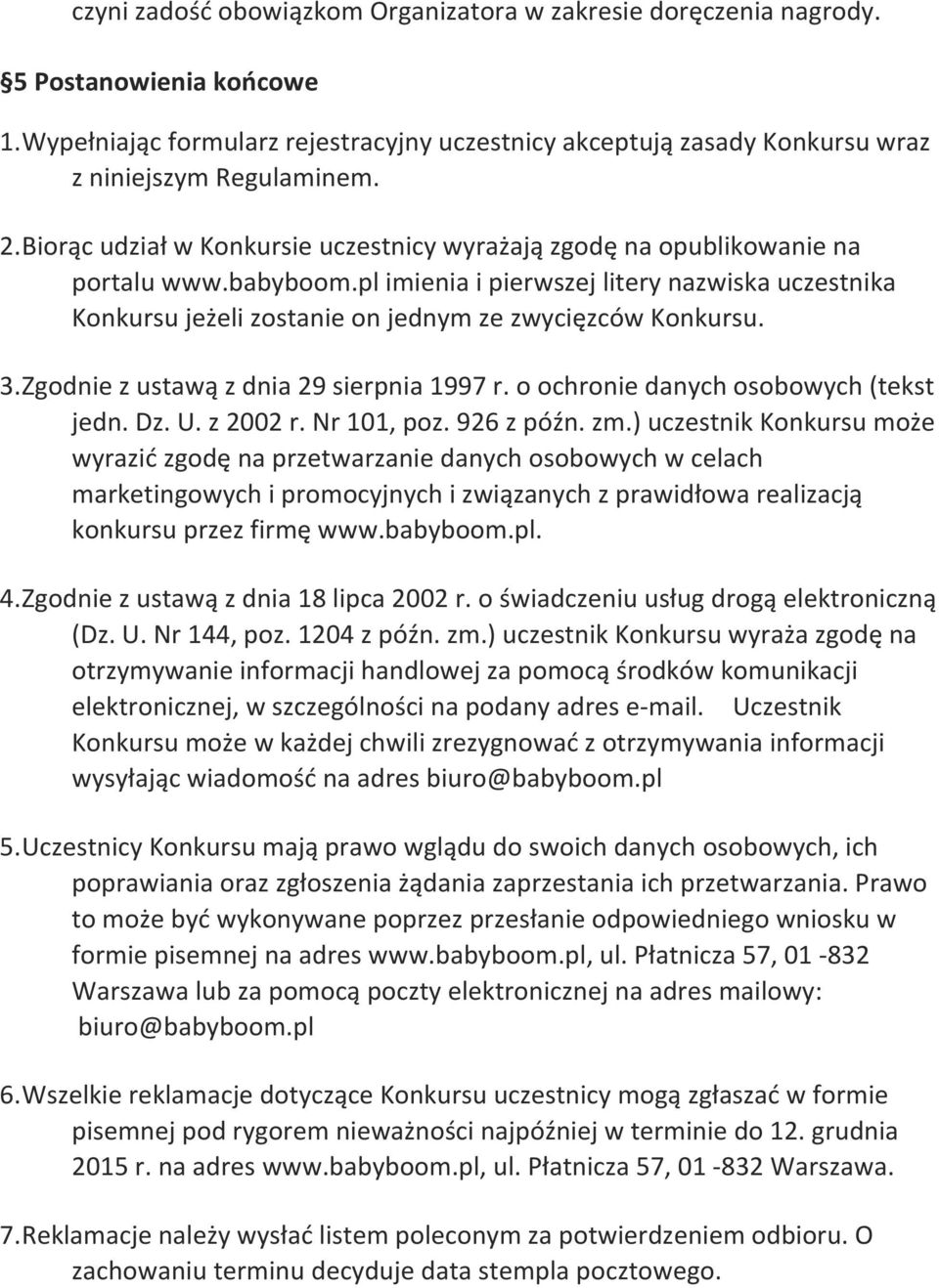 pl imienia i pierwszej litery nazwiska uczestnika Konkursu jeżeli zostanie on jednym ze zwycięzców Konkursu. 3. Zgodnie z ustawą z dnia 29 sierpnia 1997 r. o ochronie danych osobowych (tekst jedn. Dz.