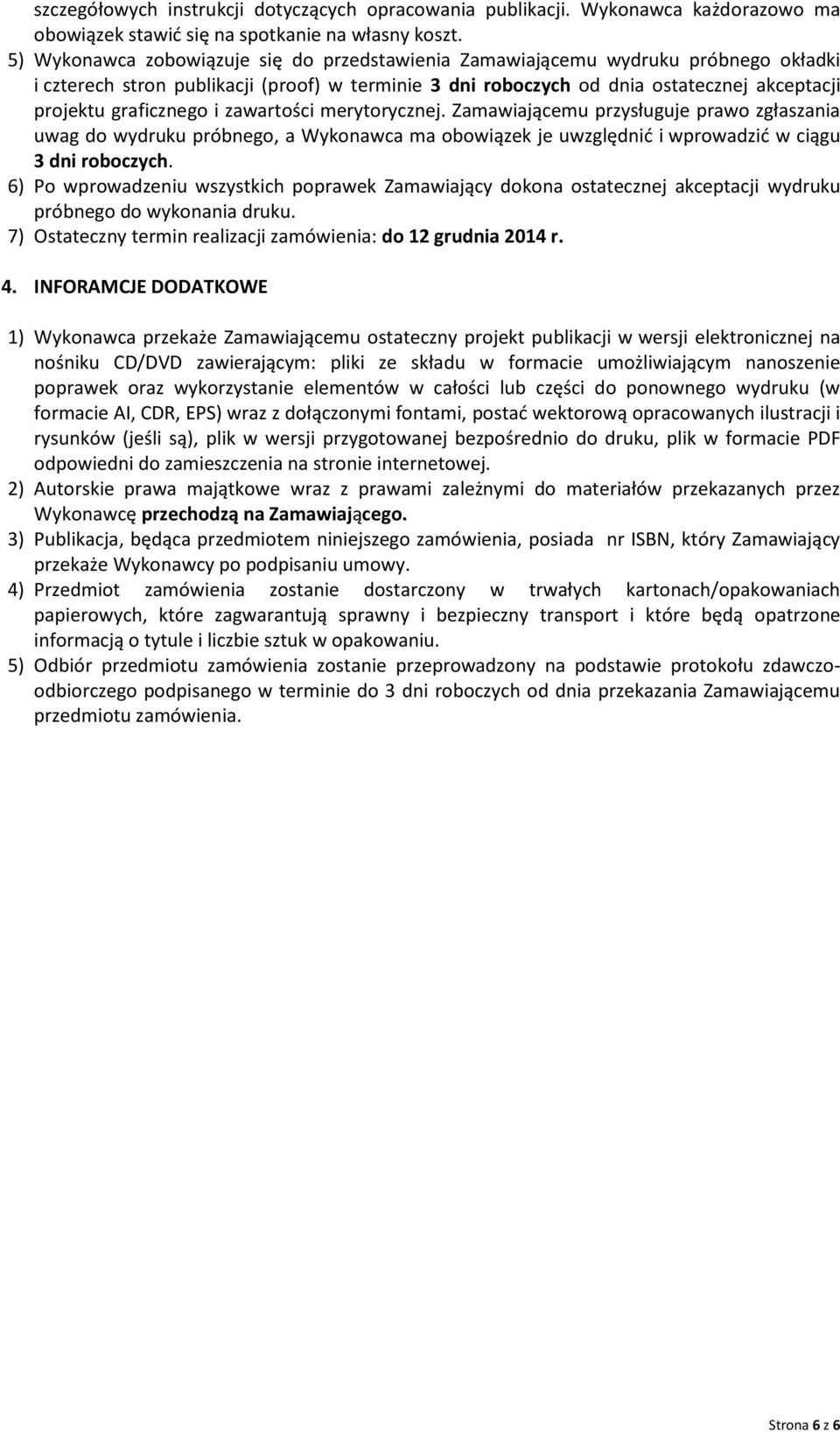 graficznego i zawartości merytorycznej. Zamawiającemu przysługuje prawo zgłaszania uwag do wydruku próbnego, a Wykonawca ma obowiązek je uwzględnić i wprowadzić w ciągu 3 dni roboczych.