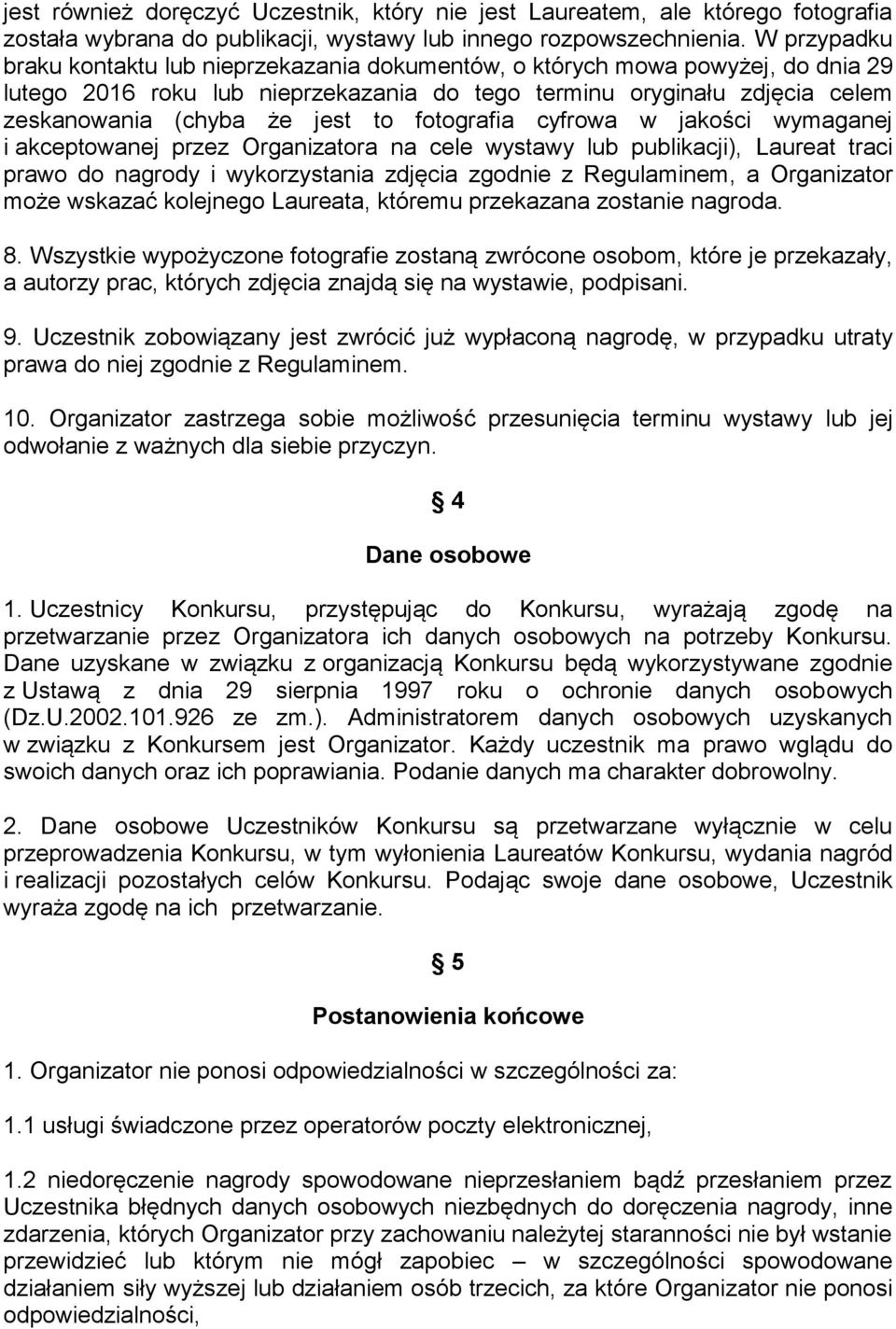 fotografia cyfrowa w jakości wymaganej i akceptowanej przez Organizatora na cele wystawy lub publikacji), Laureat traci prawo do nagrody i wykorzystania zdjęcia zgodnie z Regulaminem, a Organizator