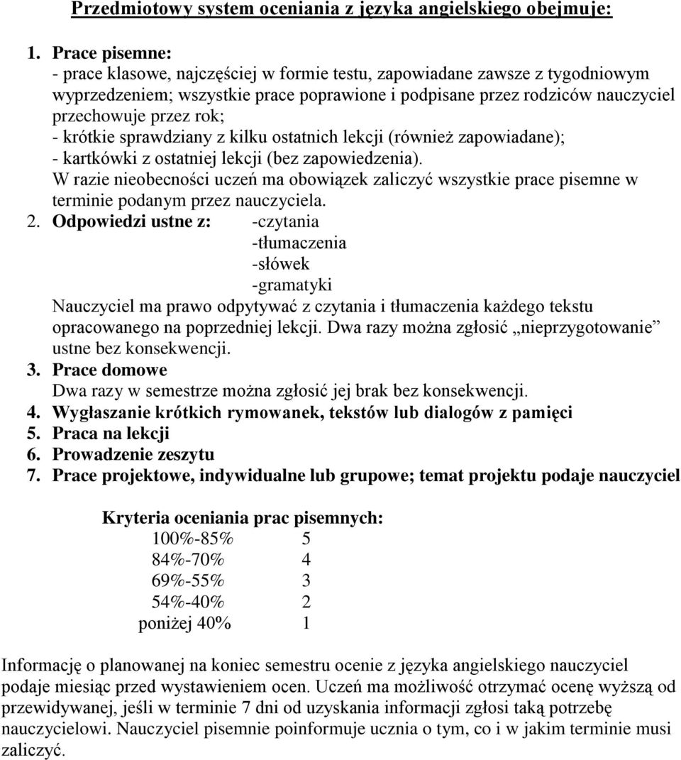 krótkie sprawdziany z kilku ostatnich lekcji (również zapowiadane); - kartkówki z ostatniej lekcji (bez zapowiedzenia).