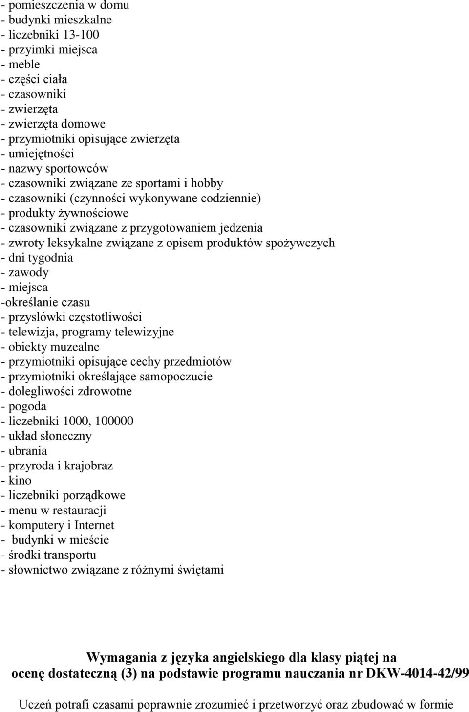 związane z opisem produktów spożywczych - dni tygodnia - zawody - miejsca -określanie czasu - przyslówki częstotliwości - telewizja, programy telewizyjne - obiekty muzealne - przymiotniki opisujące