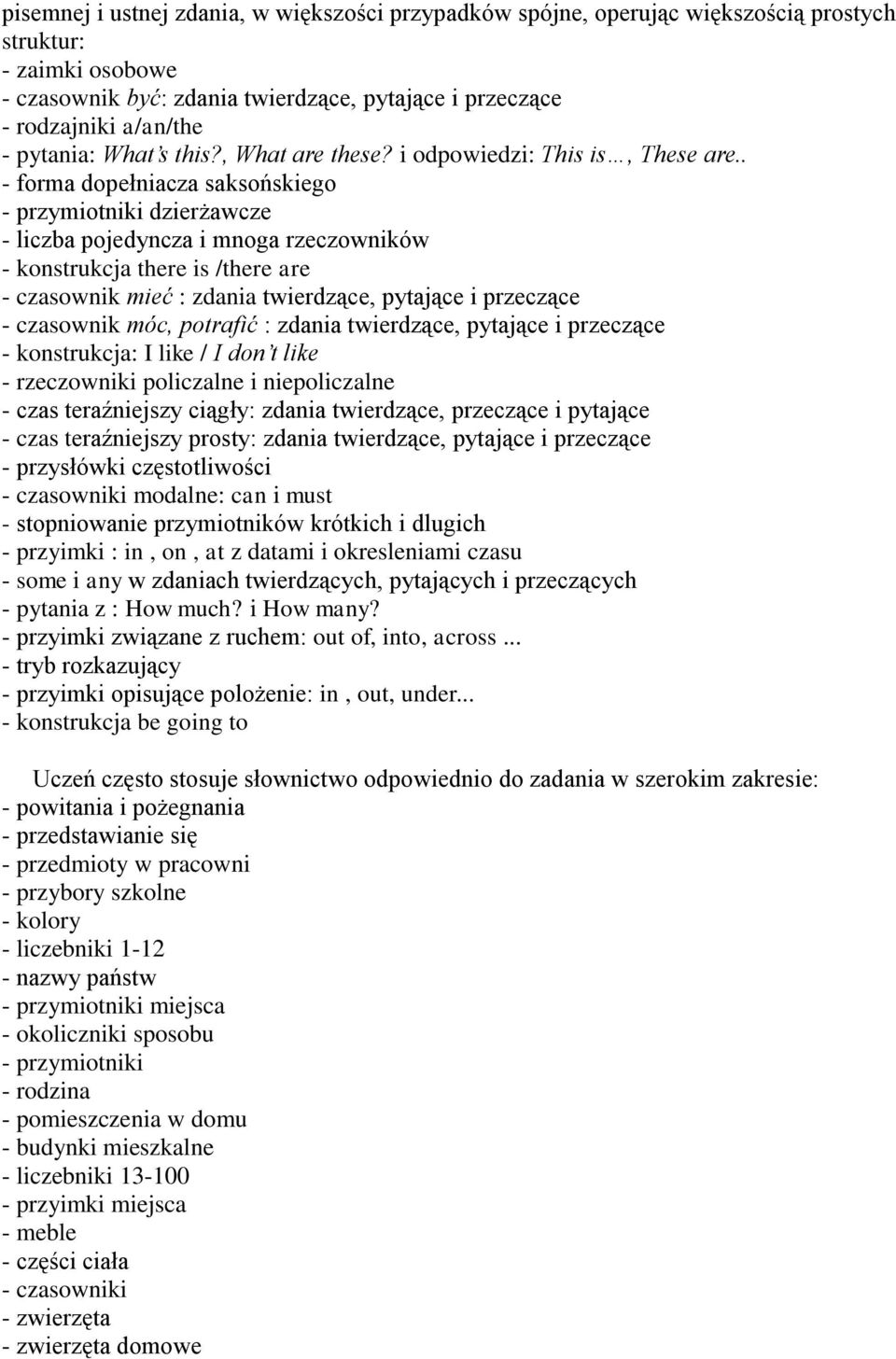 . - forma dopełniacza saksońskiego - przymiotniki dzierżawcze - liczba pojedyncza i mnoga rzeczowników - konstrukcja there is /there are - czasownik mieć : zdania twierdzące, pytające i przeczące -