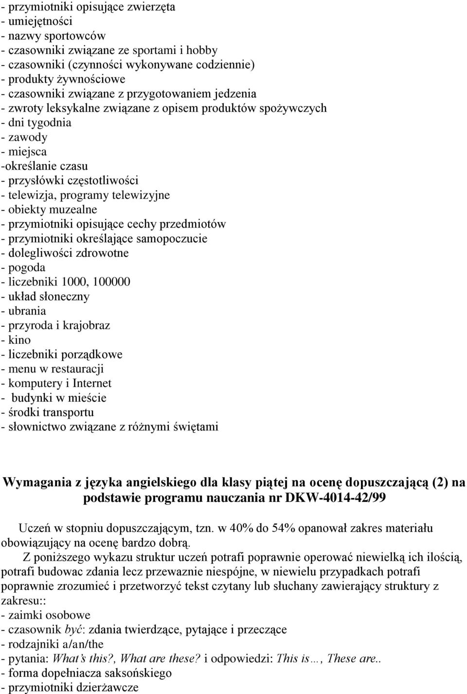 telewizyjne - obiekty muzealne - przymiotniki opisujące cechy przedmiotów - przymiotniki określające samopoczucie - dolegliwości zdrowotne - pogoda - liczebniki 1000, 100000 - układ słoneczny -