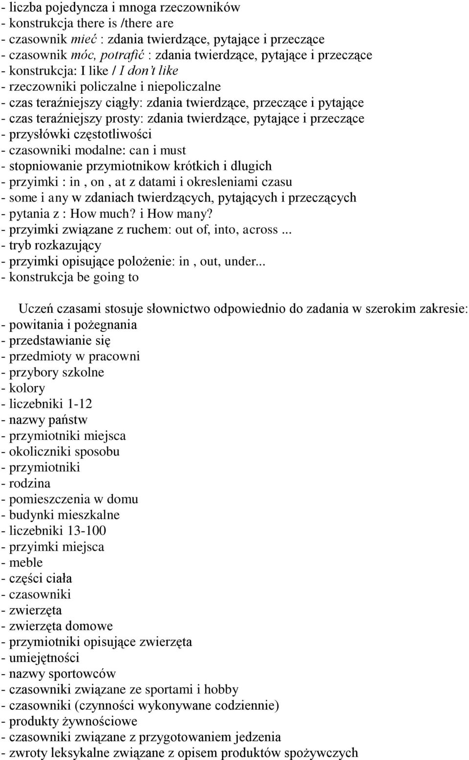 twierdzące, pytające i przeczące - przysłówki częstotliwości - czasowniki modalne: can i must - stopniowanie przymiotnikow krótkich i dlugich - przyimki : in, on, at z datami i okresleniami czasu -