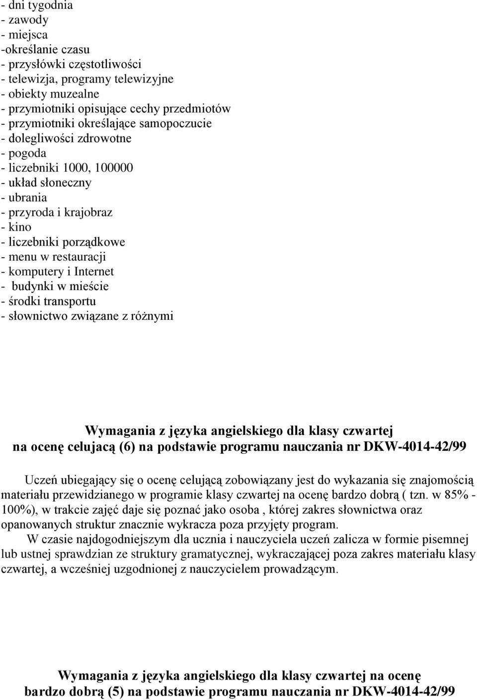 i Internet - budynki w mieście - środki transportu - słownictwo związane z różnymi Wymagania z języka angielskiego dla klasy czwartej na ocenę celujacą (6) na podstawie programu nauczania nr