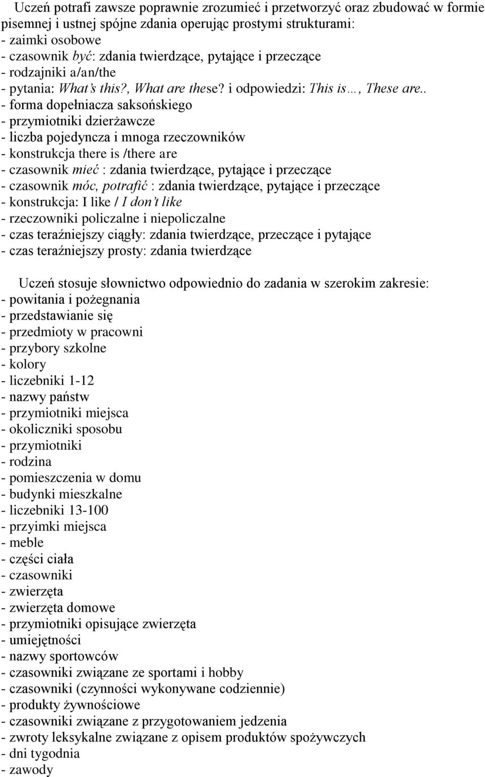 . - forma dopełniacza saksońskiego - przymiotniki dzierżawcze - liczba pojedyncza i mnoga rzeczowników - konstrukcja there is /there are - czasownik mieć : zdania twierdzące, pytające i przeczące -