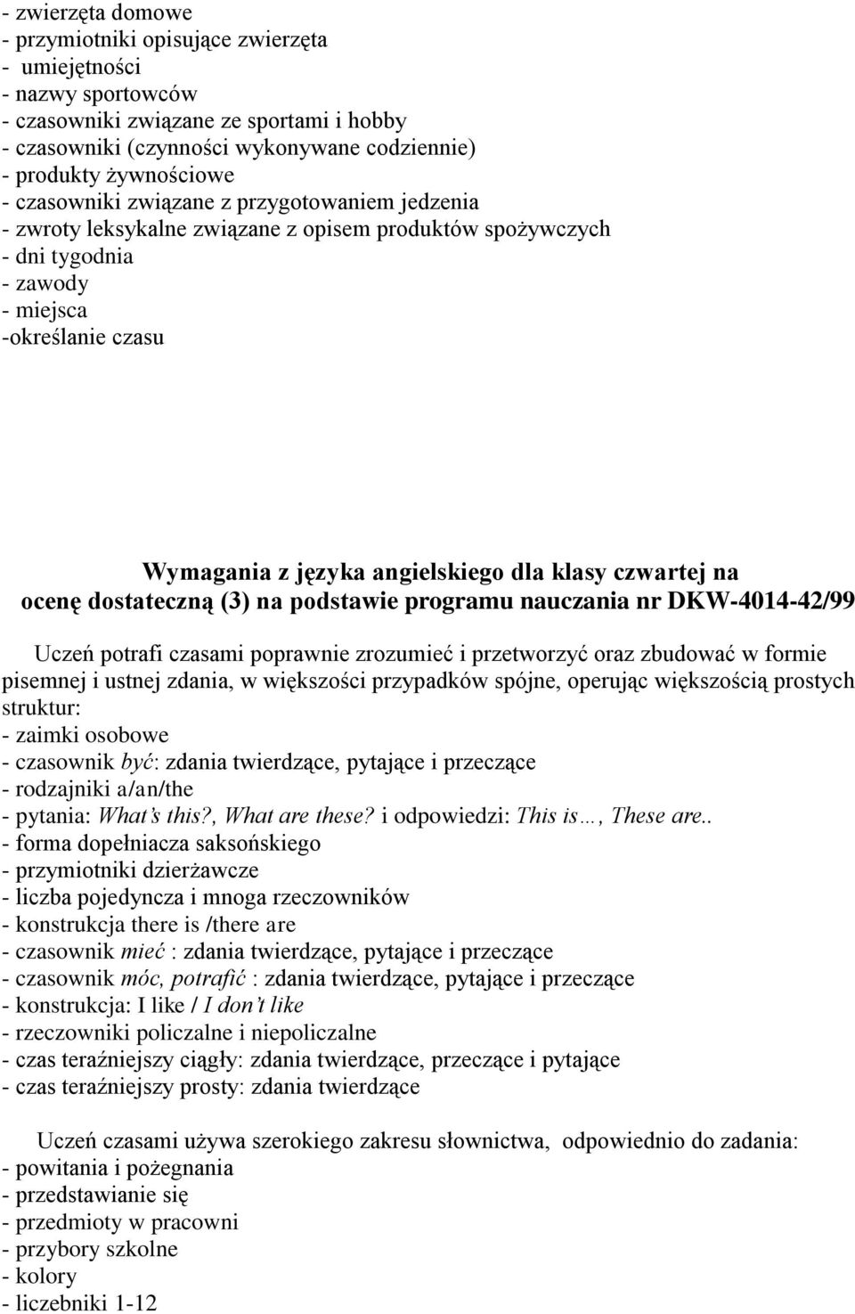 klasy czwartej na ocenę dostateczną (3) na podstawie programu nauczania nr DKW-4014-42/99 Uczeń potrafi czasami poprawnie zrozumieć i przetworzyć oraz zbudować w formie pisemnej i ustnej zdania, w