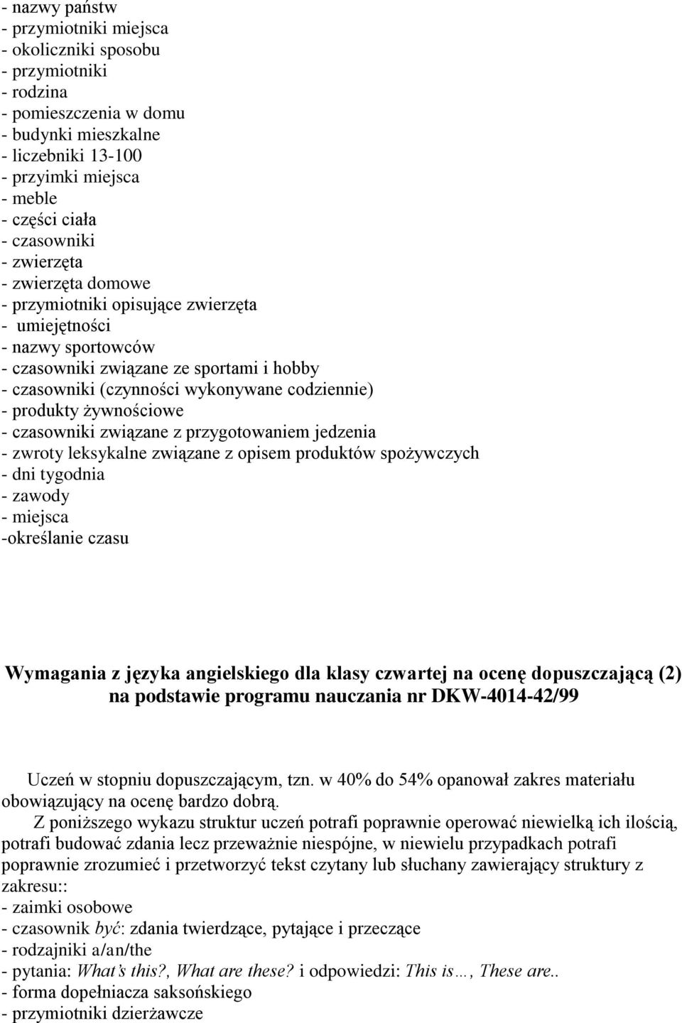 - produkty żywnościowe - czasowniki związane z przygotowaniem jedzenia - zwroty leksykalne związane z opisem produktów spożywczych - dni tygodnia - zawody - miejsca -określanie czasu Wymagania z