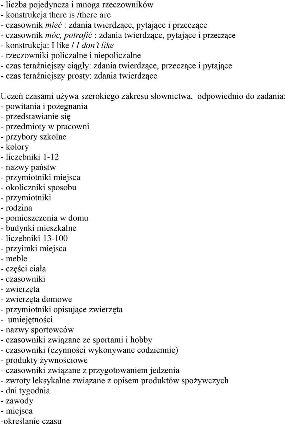 twierdzące Uczeń czasami używa szerokiego zakresu słownictwa, odpowiednio do zadania: - powitania i pożegnania - przedstawianie się - przedmioty w pracowni - przybory szkolne - kolory - liczebniki