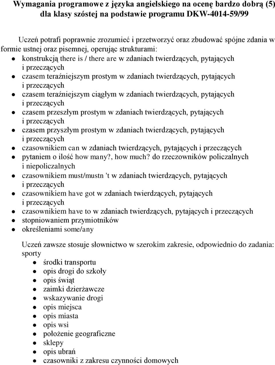 teraźniejszym ciągłym w zdaniach twierdzących, pytających czasem przeszłym prostym w zdaniach twierdzących, pytających czasem przyszłym prostym w zdaniach twierdzących, pytających czasownikiem can w