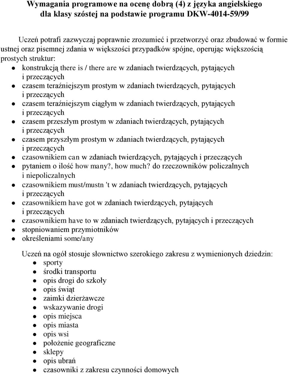 zdaniach twierdzących, pytających czasem teraźniejszym ciągłym w zdaniach twierdzących, pytających czasem przeszłym prostym w zdaniach twierdzących, pytających czasem przyszłym prostym w zdaniach