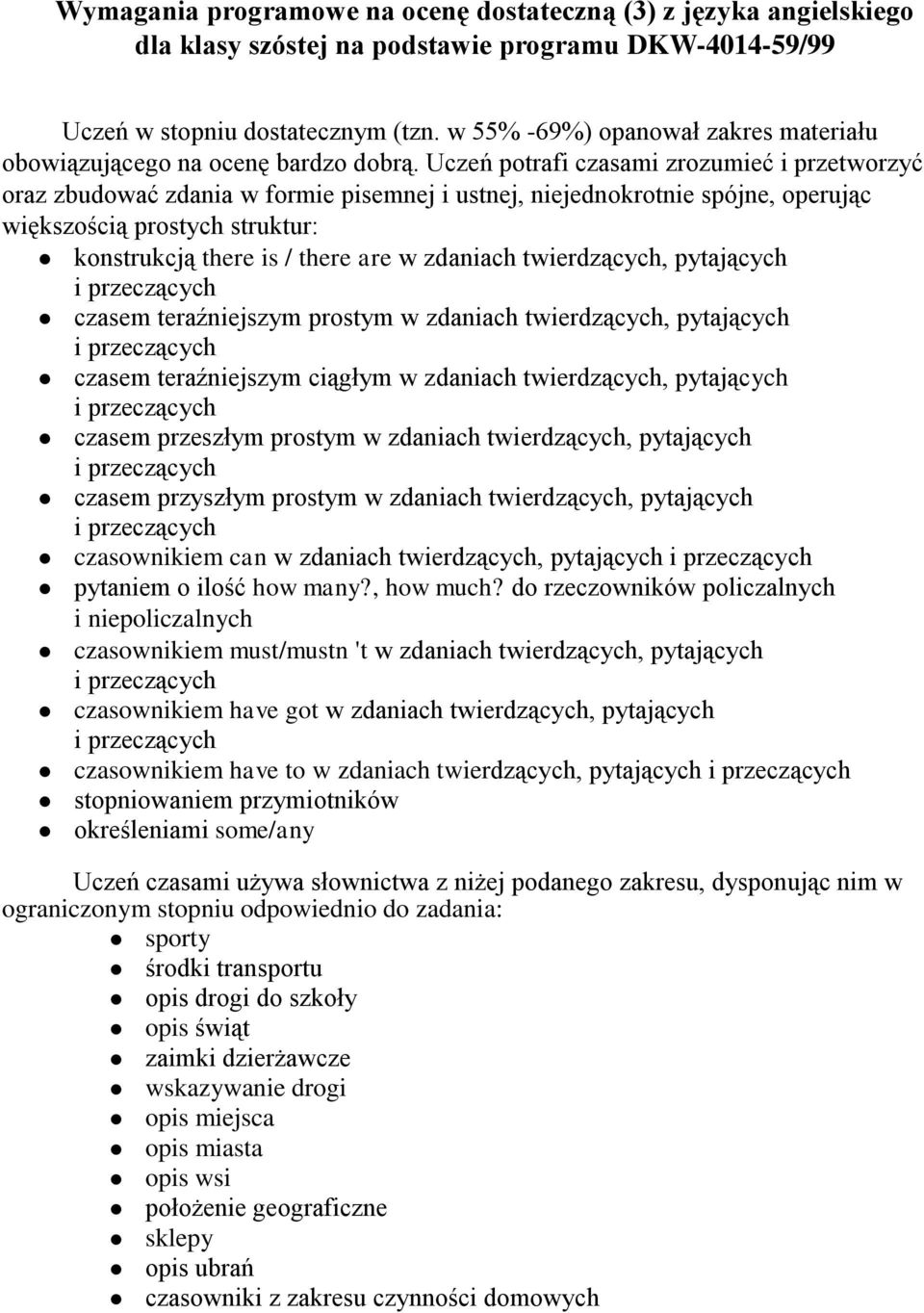 Uczeń potrafi czasami zrozumieć i przetworzyć oraz zbudować zdania w formie pisemnej i ustnej, niejednokrotnie spójne, operując większością prostych struktur: konstrukcją there is / there are w