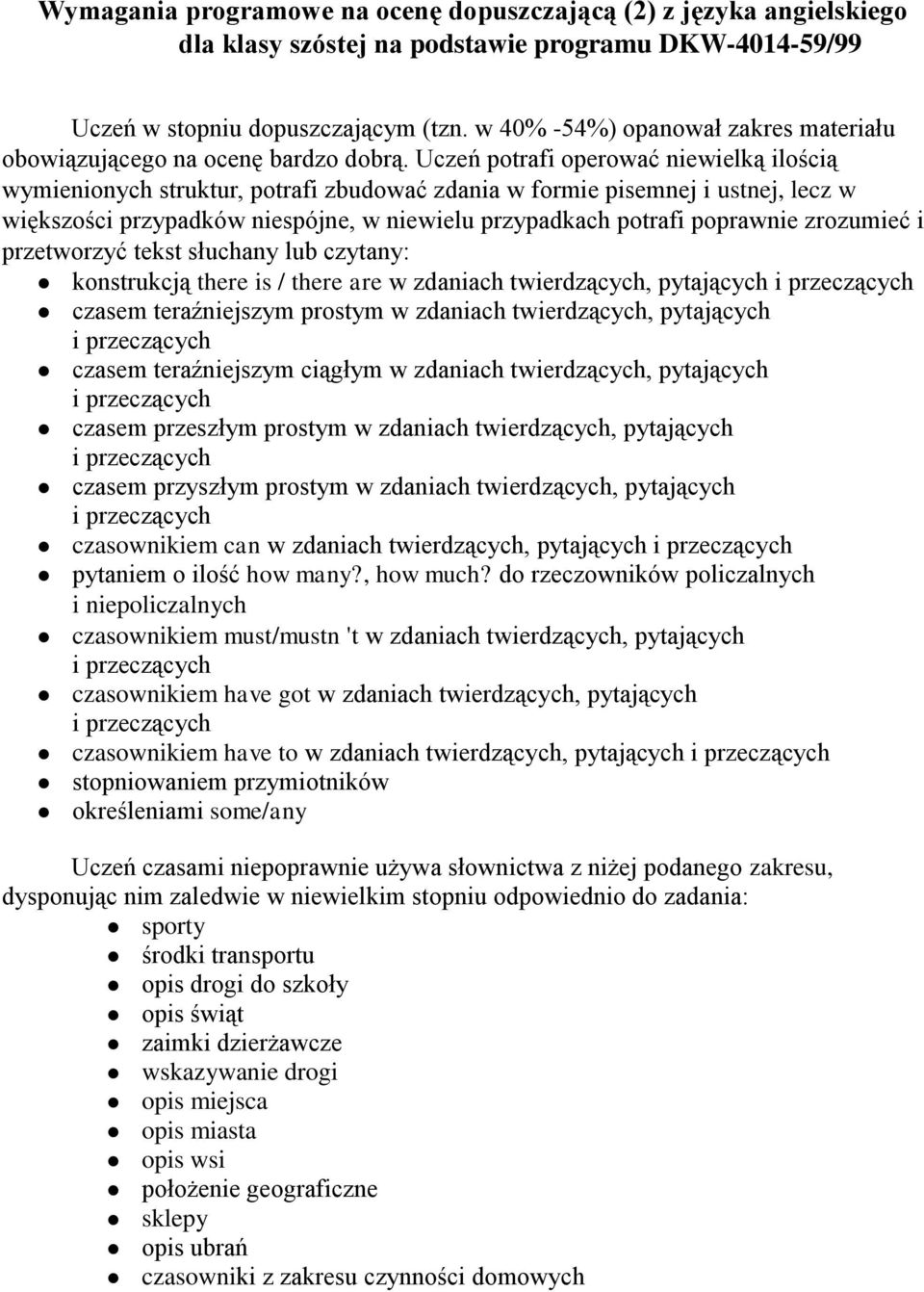 Uczeń potrafi operować niewielką ilością wymienionych struktur, potrafi zbudować zdania w formie pisemnej i ustnej, lecz w większości przypadków niespójne, w niewielu przypadkach potrafi poprawnie