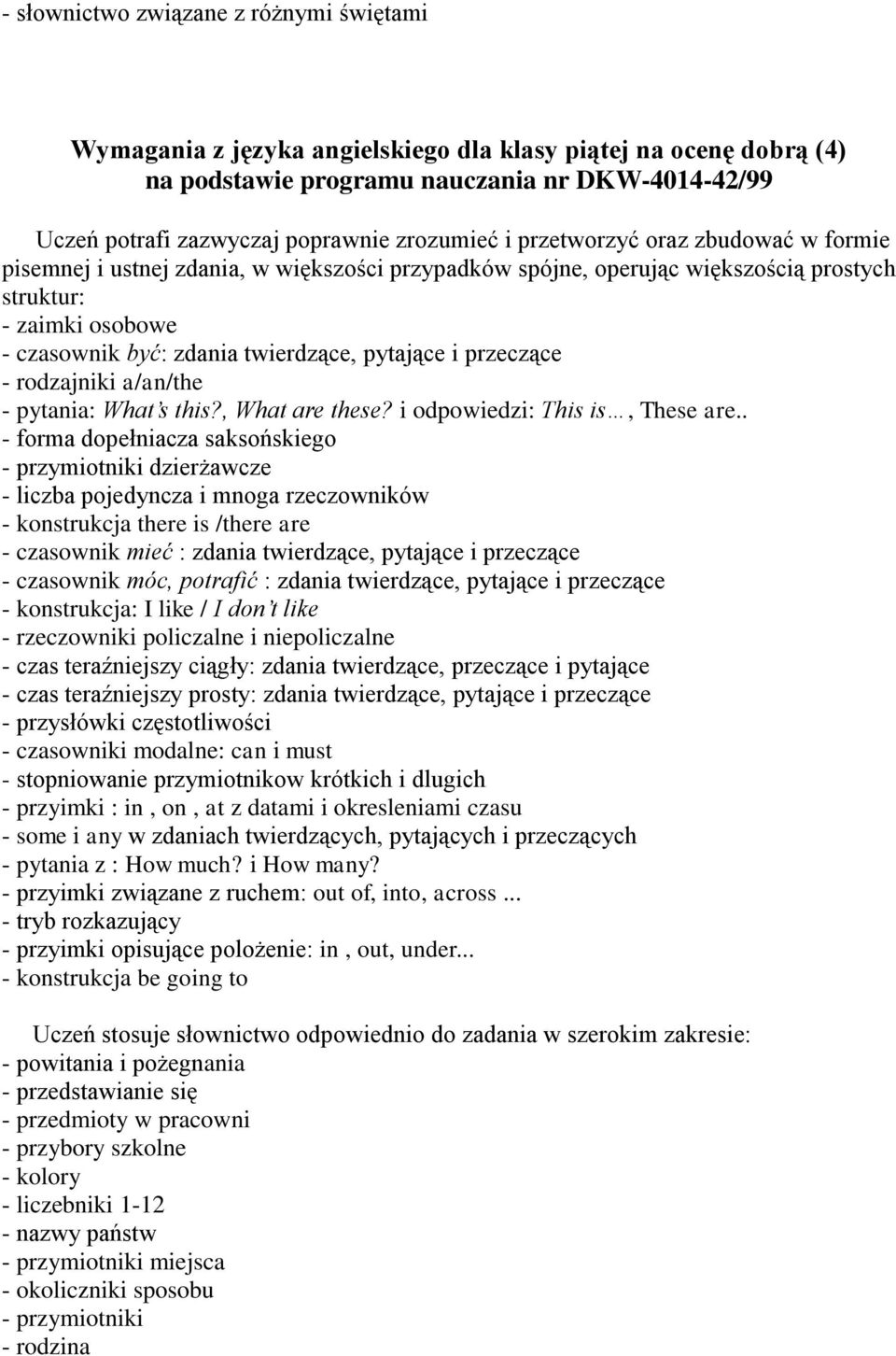 pytające i przeczące - rodzajniki a/an/the - pytania: What s this?, What are these? i odpowiedzi: This is, These are.