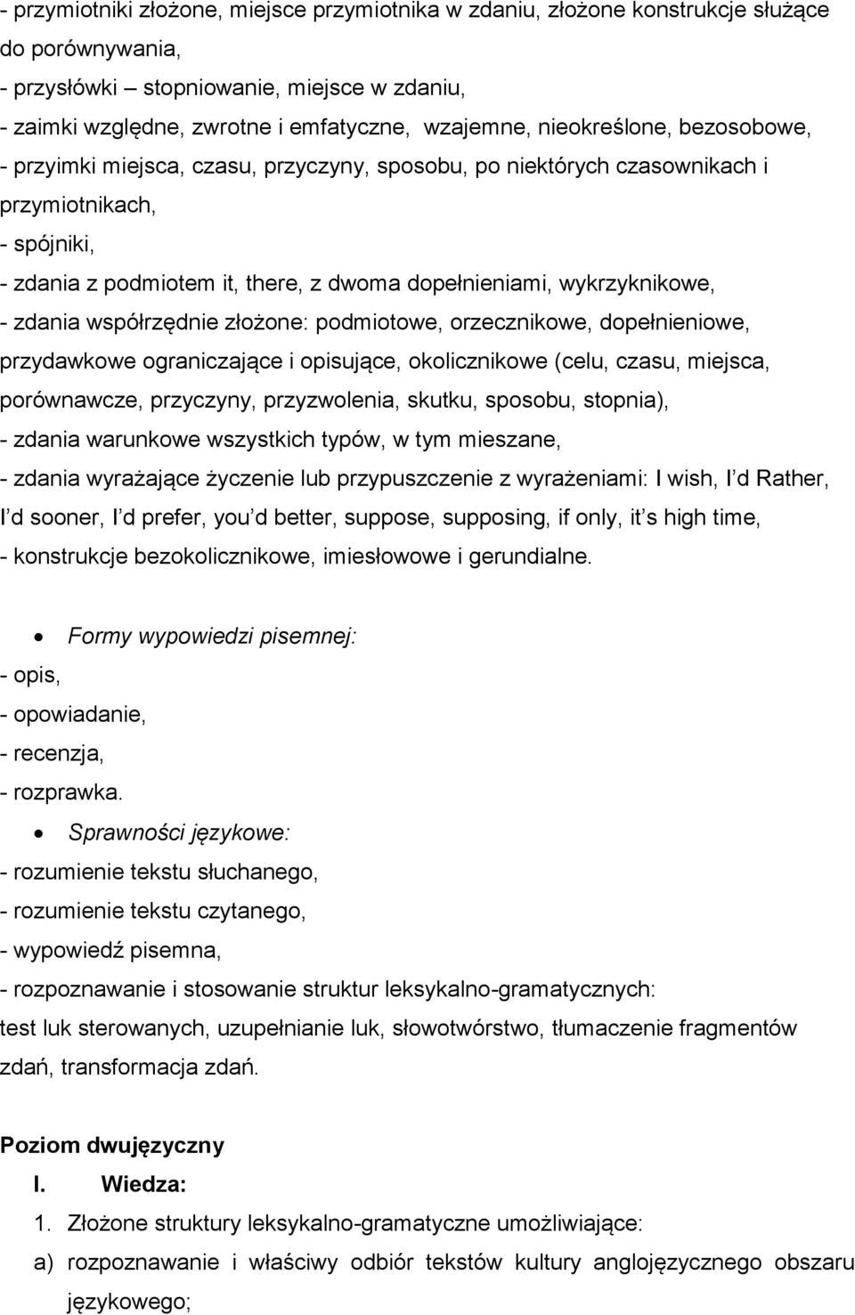 - zdania współrzędnie złożone: podmiotowe, orzecznikowe, dopełnieniowe, przydawkowe ograniczające i opisujące, okolicznikowe (celu, czasu, miejsca, porównawcze, przyczyny, przyzwolenia, skutku,