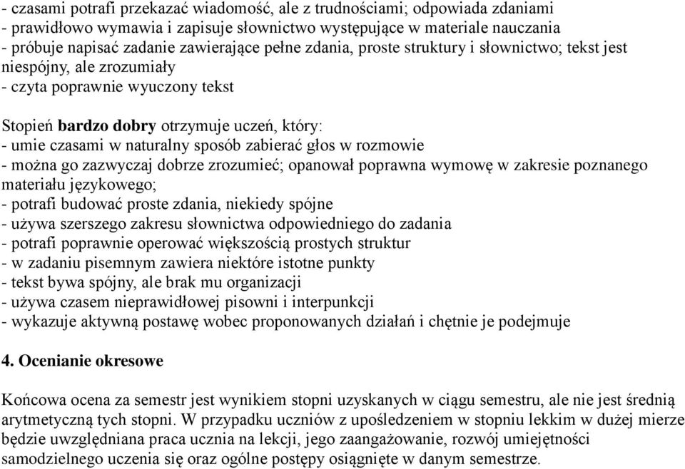 głos w rozmowie - można go zazwyczaj dobrze zrozumieć; opanował poprawna wymowę w zakresie poznanego materiału językowego; - potrafi budować proste zdania, niekiedy spójne - używa szerszego zakresu