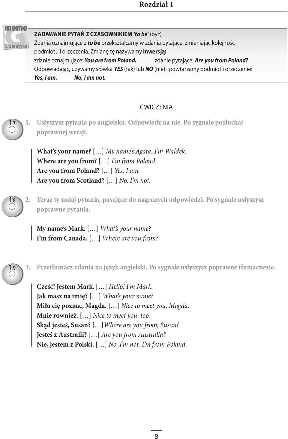 Odpowiadając, używamy słówka YES (tak) lub NO (nie) i powtarzamy podmiot i orzeczenie: Yes, I am. No, I am not. ĆWICZENIA 1.7 1. Usłyszysz pytania po angielsku. Odpowiedz na nie.