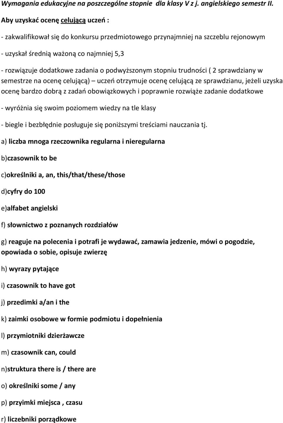 zadania o podwyższonym stopniu trudności ( 2 sprawdziany w semestrze na ocenę celującą) uczeń otrzymuje ocenę celującą ze sprawdzianu, jeżeli uzyska ocenę bardzo dobrą z zadań