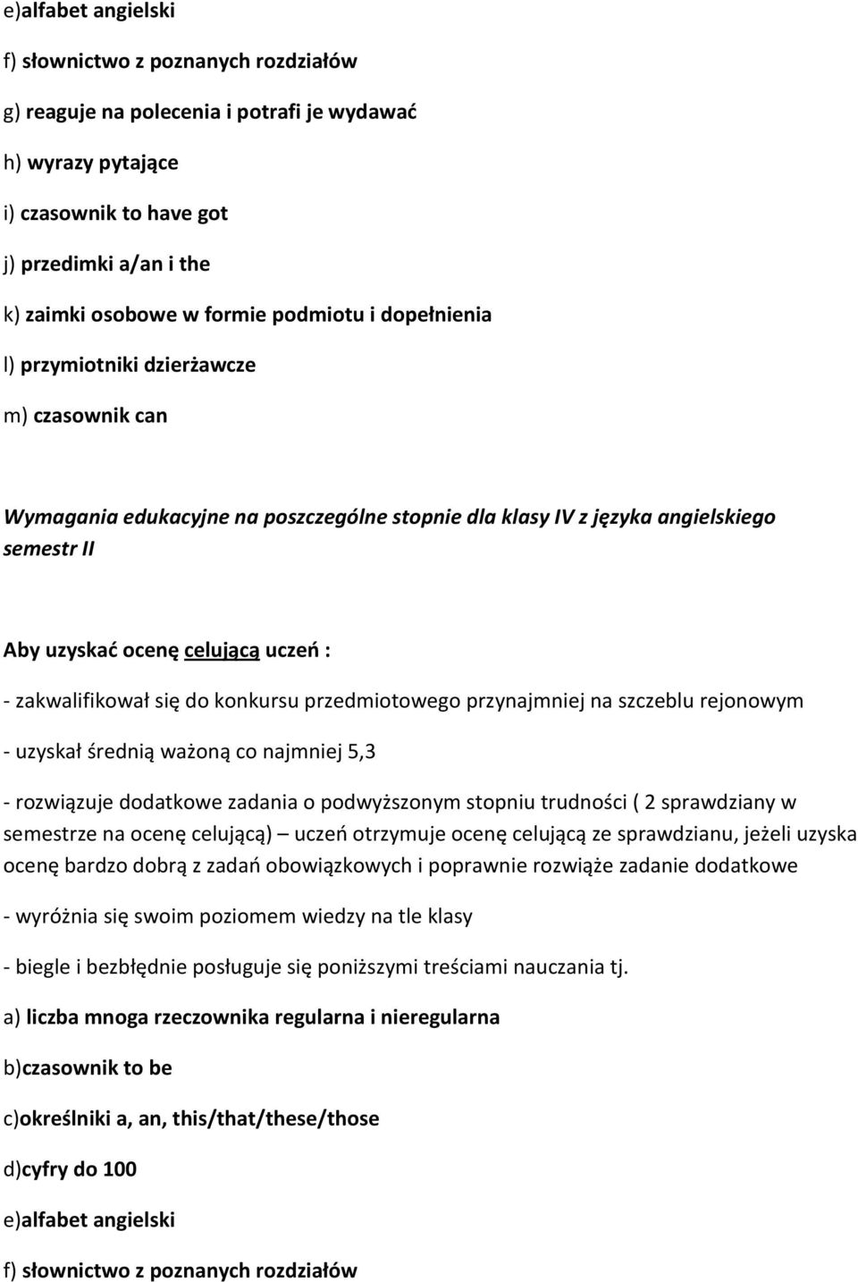 podwyższonym stopniu trudności ( 2 sprawdziany w semestrze na ocenę celującą) uczeń otrzymuje ocenę celującą ze sprawdzianu, jeżeli uzyska ocenę bardzo dobrą z zadań