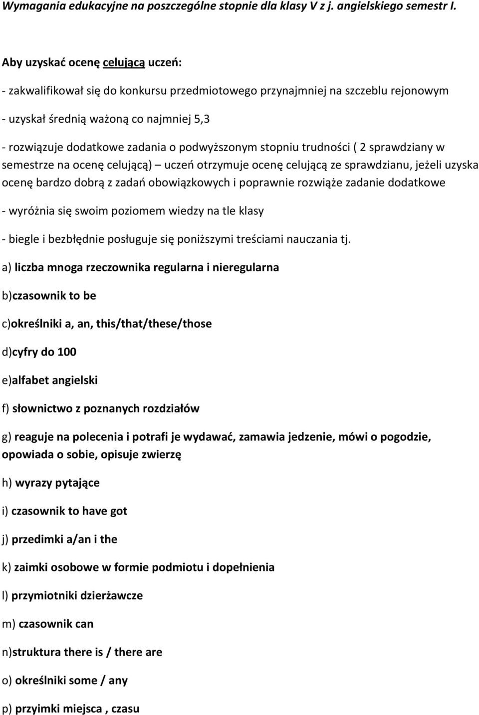 zadania o podwyższonym stopniu trudności ( 2 sprawdziany w semestrze na ocenę celującą) uczeń otrzymuje ocenę celującą ze sprawdzianu, jeżeli uzyska ocenę bardzo dobrą z zadań