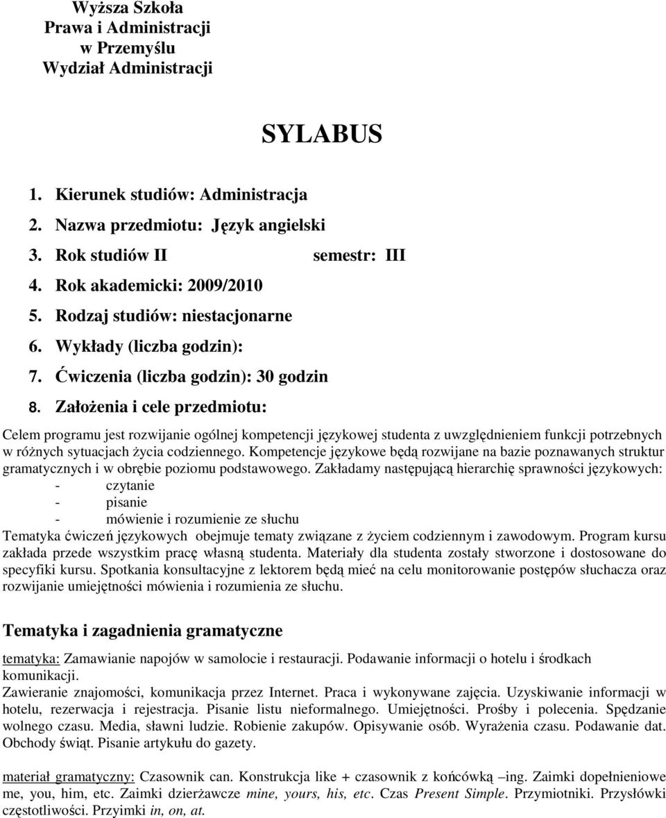 Pisanie listu nieformalnego. Umiejętności. Prośby i polecenia. Spędzanie wolnego czasu. Media, sławni ludzie. Robienie zakupów. Opisywanie osób. WyraŜenia czasu. Podawanie dat. Obchody świąt.