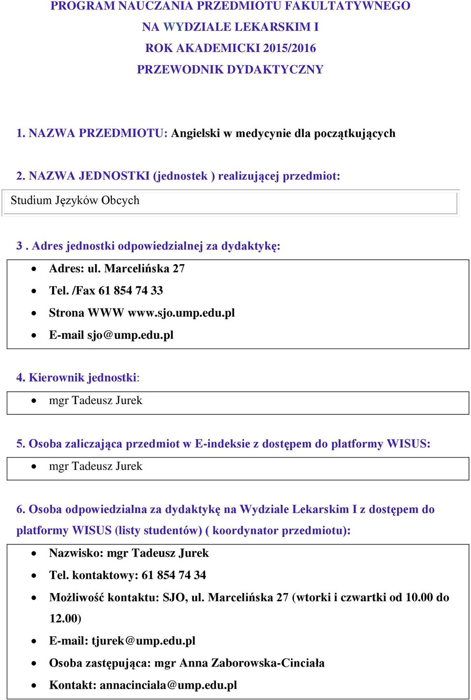 edu.pl E-mail sjo@ump.edu.pl 4. Kierownik jednostki: mgr Tadeusz Jurek 5. Osoba zaliczająca przedmiot w E-indeksie z dostępem do platformy WISUS: mgr Tadeusz Jurek 6.