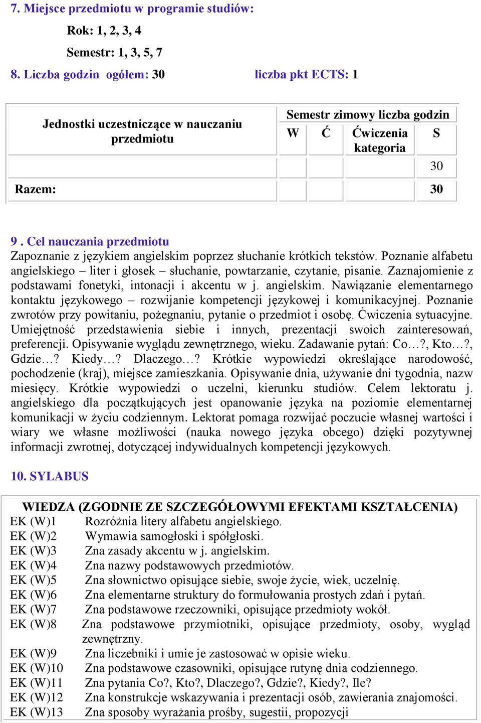 Cel nauczania przedmiotu Zapoznanie z językiem angielskim poprzez słuchanie krótkich tekstów. Poznanie alfabetu angielskiego liter i głosek słuchanie, powtarzanie, czytanie, pisanie.