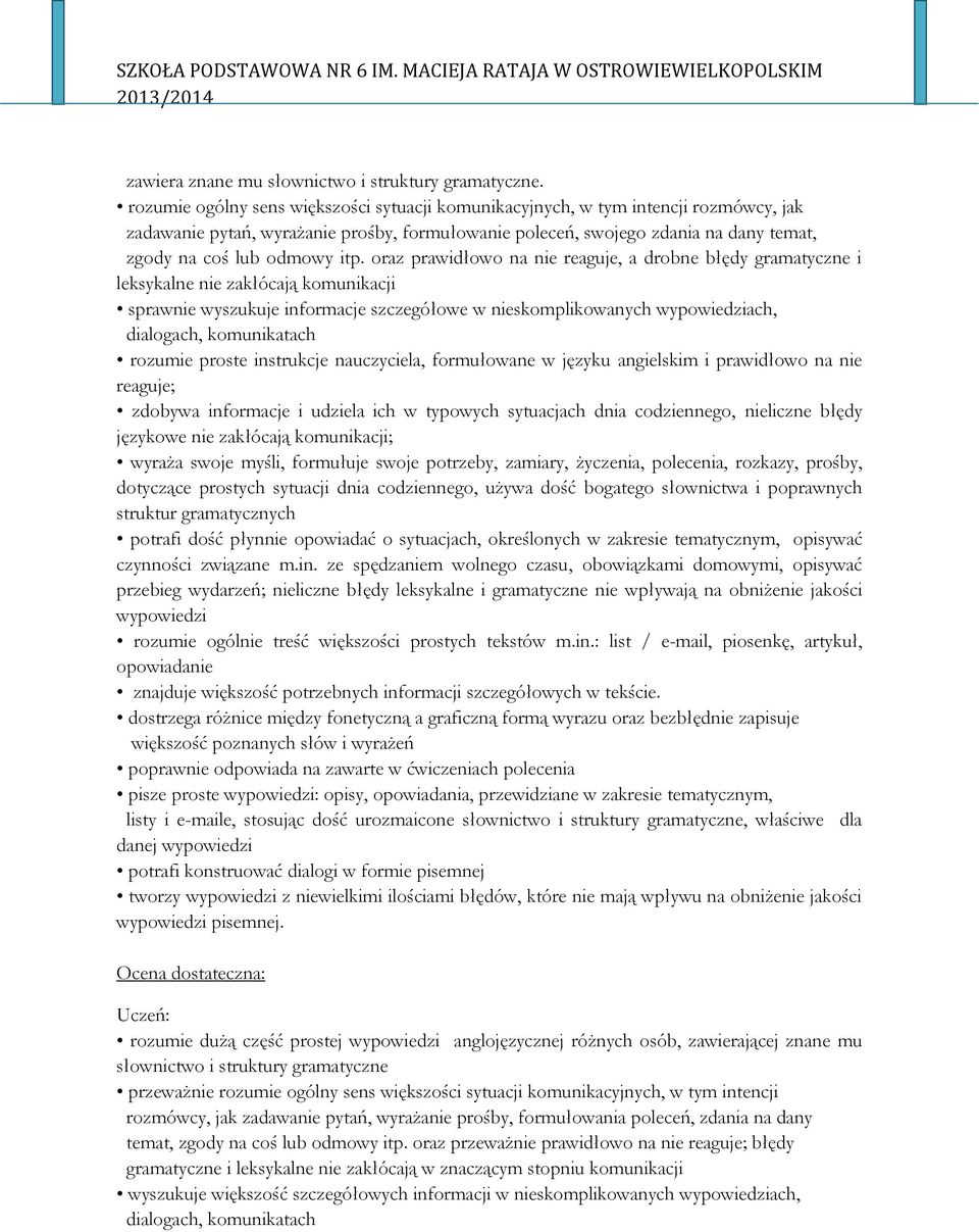 itp. oraz prawidłowo na nie reaguje, a drobne błędy gramatyczne i leksykalne nie zakłócają komunikacji sprawnie wyszukuje informacje szczegółowe w nieskomplikowanych wypowiedziach, dialogach,