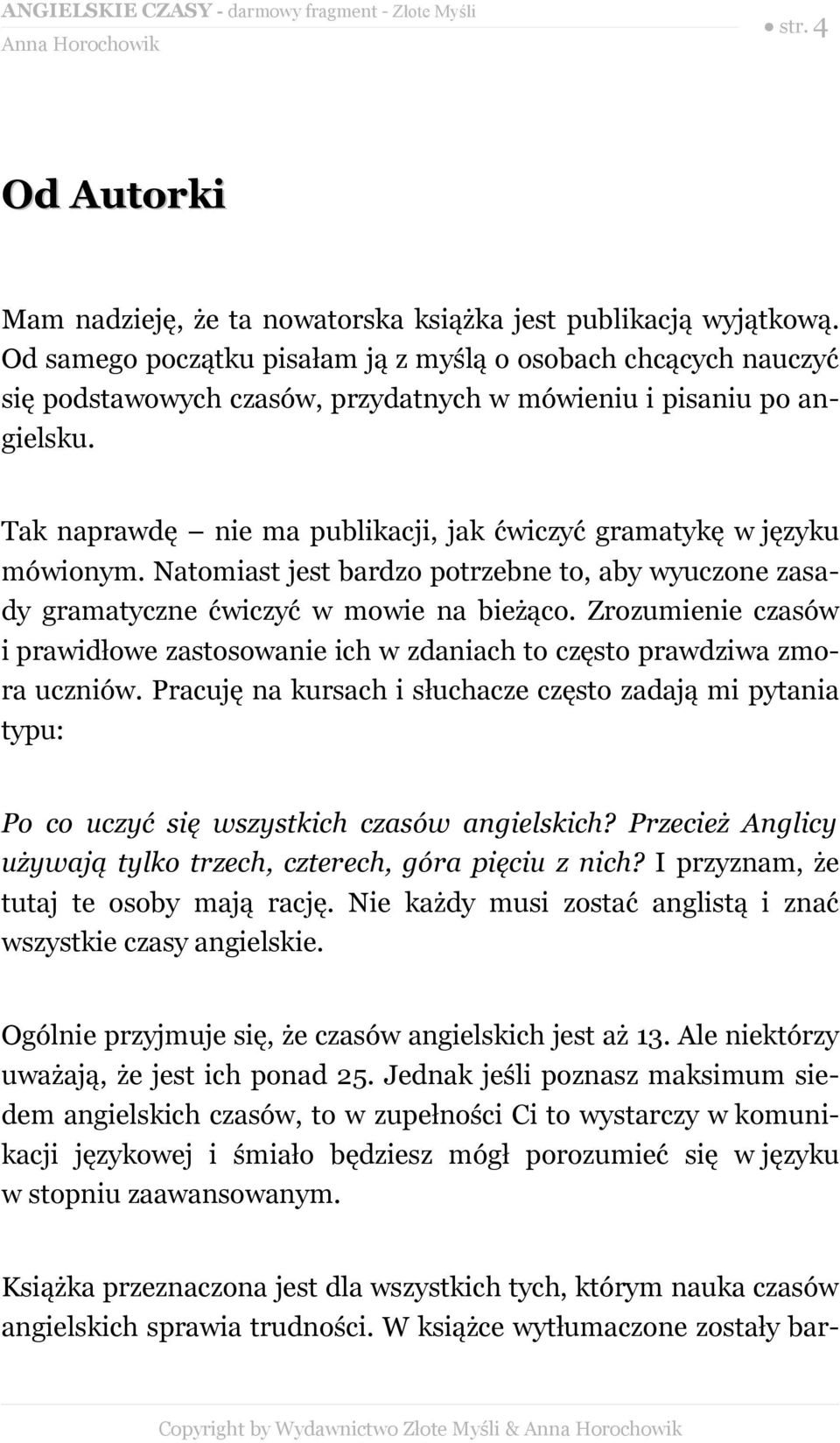 Tak naprawdę nie ma publikacji, jak ćwiczyć gramatykę w języku mówionym. Natomiast jest bardzo potrzebne to, aby wyuczone zasady gramatyczne ćwiczyć w mowie na bieżąco.