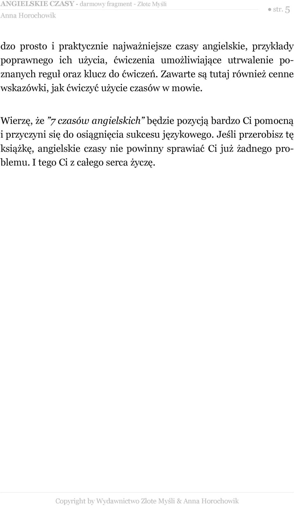 Wierzę, że 7 czasów angielskich będzie pozycją bardzo Ci pomocną i przyczyni się do osiągnięcia sukcesu językowego.