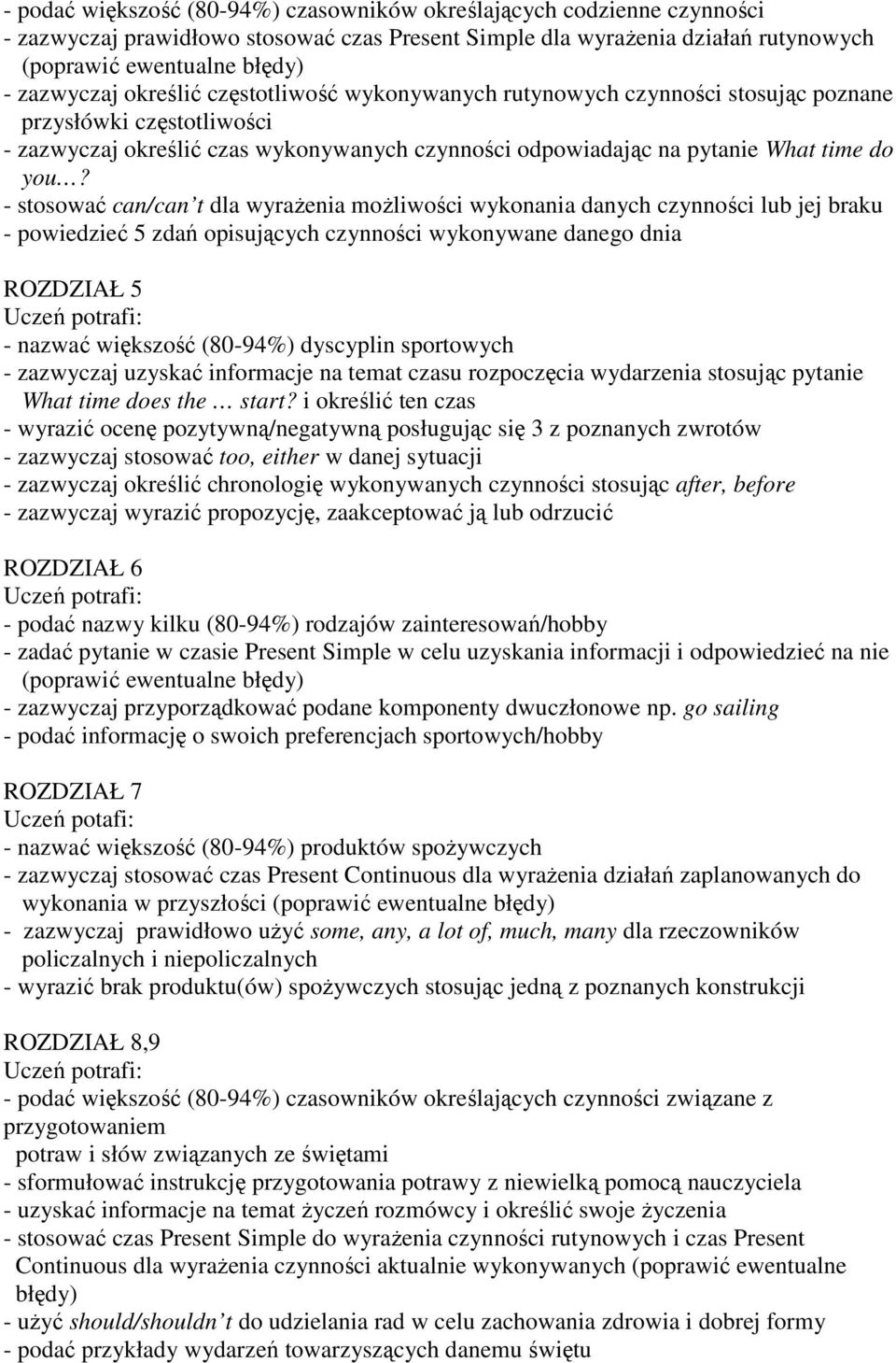 - stosować can/can t dla wyraŝenia moŝliwości wykonania danych czynności lub jej braku - powiedzieć 5 zdań opisujących czynności wykonywane danego dnia ROZDZIAŁ 5 - nazwać większość (80-94%)
