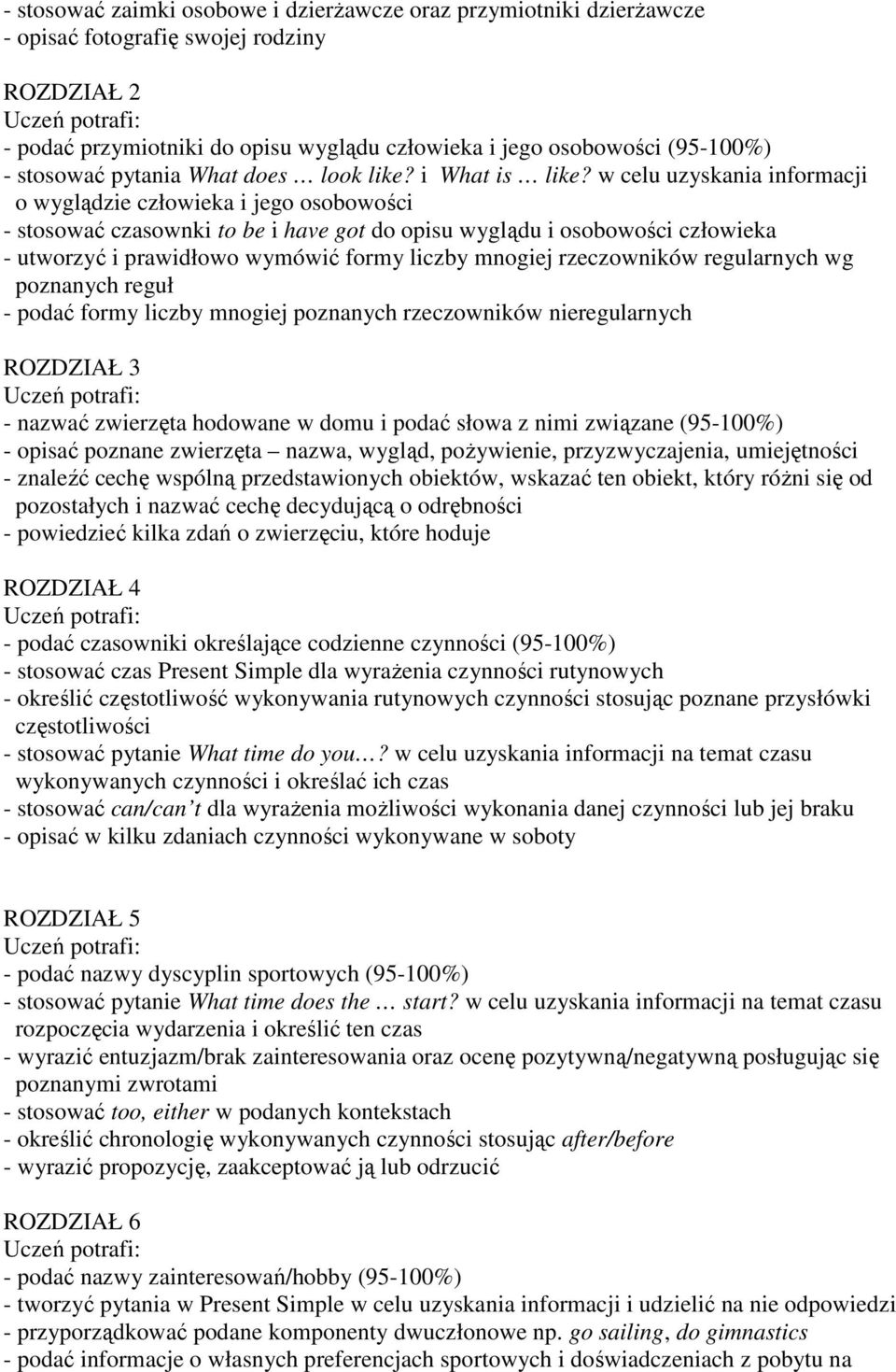 w celu uzyskania informacji o wyglądzie człowieka i jego osobowości - stosować czasownki to be i have got do opisu wyglądu i osobowości człowieka - utworzyć i prawidłowo wymówić formy liczby mnogiej