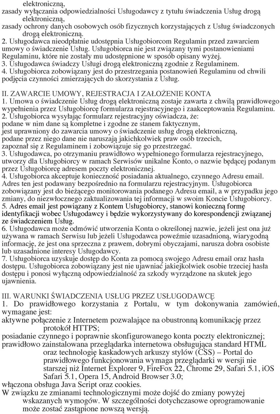 Usługobiorca nie jest związany tymi postanowieniami Regulaminu, które nie zostały mu udostępnione w sposób opisany wyżej. 3. Usługodawca świadczy Usługi drogą elektroniczną zgodnie z Regulaminem. 4.