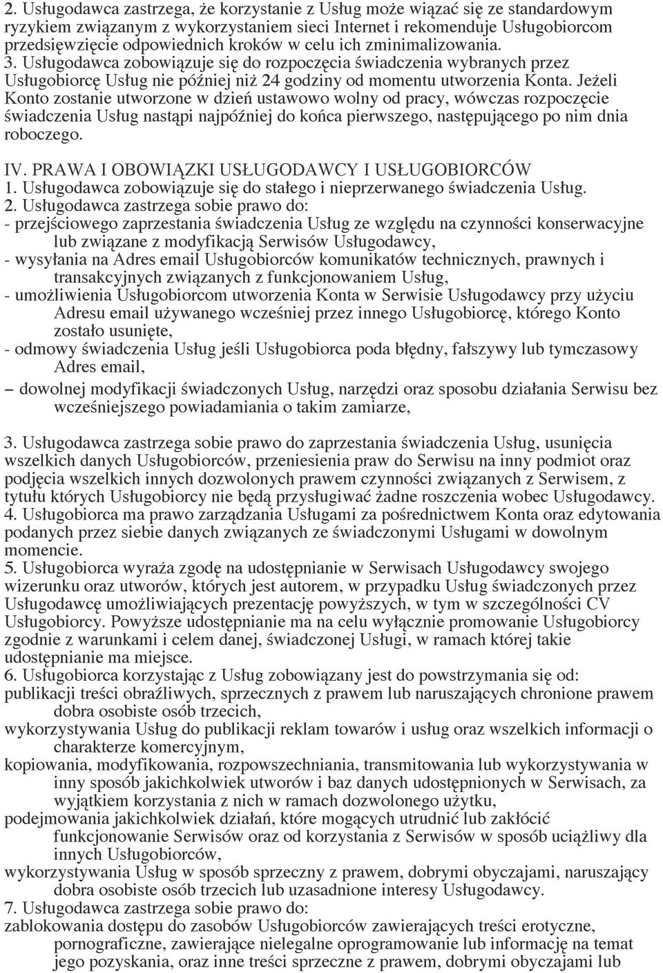 Jeżeli Konto zostanie utworzone w dzień ustawowo wolny od pracy, wówczas rozpoczęcie świadczenia Usług nastąpi najpóźniej do końca pierwszego, następującego po nim dnia roboczego. IV.
