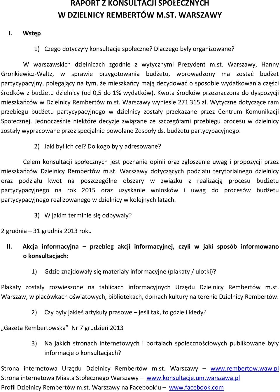 Warszawy, Hanny Gronkiewicz-Waltz, w sprawie przygotowania budżetu, wprowadzony ma zostać budżet partycypacyjny, polegający na tym, że mieszkańcy mają decydować o sposobie wydatkowania części środków